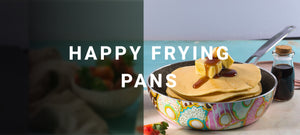 HAPPY FRYING PANS